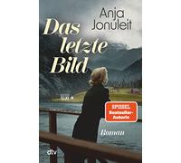 Das letzte Bild: Roman | Die spannende Enthüllung eines Familiengeheimnisses nach einer wahren Begebenheit - von Spiegel-Bestsellerautorin Anja Jonuleit