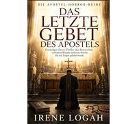 Das letzte Gebet des Apostels: Ein heiliger Horror-Thriller über Besessenheit, verbotene Rituale und eine Kirche, die auf Lügen gebaut wurde (Die Apostel-Horror-Reihe)