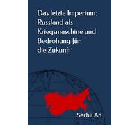Das letzte Imperium: Russland als Kriegsmaschine und Bedrohung für die Zukunft (Russland, Sowjetunion)