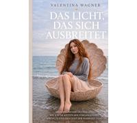 Das Licht, das sich ausbreitet: Mein Wegweiser des Herzens: Wie ich die Ketten der Vergangenheit sprengte und den Geist der Wahrheit fand (Erwachen in zwei Welten)