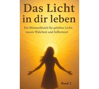 Das Licht in dir leben: Ein Mitmachbuch für gelebtes Licht, innere Wahrheit und Selbstwert