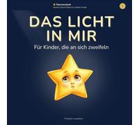 Das Licht in mir: Ein Bilderbuch über Selbstvertrauen und innere Stärke für Kinder (Sternenstark - Geschichten für mutige Kinder)