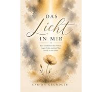 DAS LICHT IN MIR: Eine Geschichte über Verlust, Angst, Liebe und den Weg zurück zu mir selbst.
