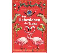 Das Liebesleben der Tiere: Verführungskünste, Paarung & Familienleben: Wie machen das die Tiere? | Witziges und informatives Naturkundebuch für Kinder ab 8 Jahren