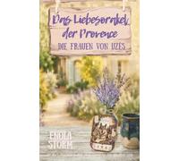 Das Liebesorakel der Provence: Ein spicy Liebesroman über einen Neuanfang und die große Liebe - Die Frauen von Uzès, Band 1