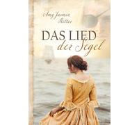 Das Lied der Segel: Ein historischer christlicher Liebesroman im England des 19. Jahrhunderts über eine Pfarrerstocher, einen geflüchteten Seefahrer und eine Zweckehe - über Vertrauen und neue Chancen