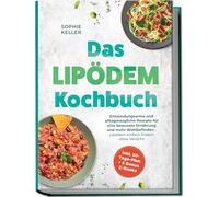 Das Lipödem Kochbuch: Entzündungsarme und alltagstaugliche Rezepte für eine bewusste Ernährung und mehr Wohlbefinden - Lipödem einfach lindern ohne Verzicht - inkl. 30-Tage-Plan + 5 Bonus E-Books