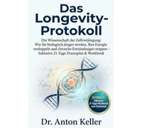 Das Longevity-Protokoll: Die Wissenschaft der Zellverjüngung: Wie Sie biologisch jünger werden, Ihre Energie verdoppeln und chronische Entzündungen ... & Workbook (Keller Longevity Systems)