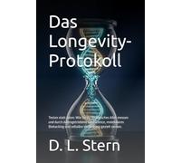 Das Longevity-Protokoll: Testen statt raten: Wie Sie Ihr biologisches Alter messen und durch datengetriebene Geroscience, molekulares Biohacking und ... gezielt senken. (Die D. L. Stern Protokolle)