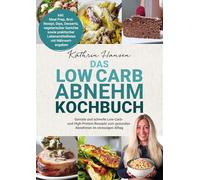 Das Low Carb Abnehm Kochbuch: Geniale und schnelle Low-Carb- und High-Protein-Rezepte zum gesunden Abnehmen im stressigen Alltag - Inkl. Meal Prep, ... Lebensmittellisten mit Nährwertangaben
