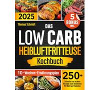 Das Low Carb Heißluftfritteuse Kochbuch: 250+ schnelle und leckere Rezepte zum Abnehmen |Mit Nährwerttabellen, einem 10-Wochen-Ernährungsplan und 5 Bonus inkl. Perfekt für alle Heißluftfritteusen!
