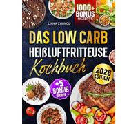 Das Low Carb Heißluftfritteuse Kochbuch: Mit unwiderstehlichen & einfachen Low Carb Rezepten zum Abnehmen für Ihren Airfryer | Inkl. Bonis