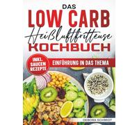 Das Low Carb Heißluftfritteuse Kochbuch: Mit vielen leckeren und einfache Low Carb Rezepten für die ganze Familie