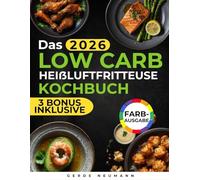 Das Low Carb Heißluftfritteuse Kochbuch: Schnelle und einfache Rezepte, knackige und leckere Gerichte zum Abnehmen ohne Einbußen beim Geschmack | Mit einem 21-Tage-Speiseplan und Nährwertangaben