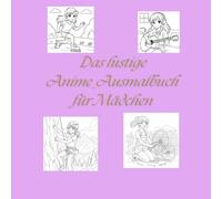 Das lustige Anime-Ausmalbuch für Mädchen: Das Ausmalbuch für kleine und kreative Anime-Fans