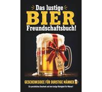 Das lustige BIER Freundschaftsbuch! Geschenksidee für durstige Männer: Ein persönliches Geschenk & eine witzige Kleinigkeit für Männer! (Geschenkideen mit Herz & Humor)