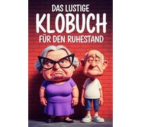 Das lustige Klobuch für den Ruhestand - 273 Fun-Fakten und Wortspiele: Rätsel, Anekdoten und unnützes Wissen für Klugscheißer - das ideale Geschenk für die Rente