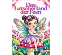 Das Lutscherland der Feen. Lutscher Malbuch für Kinder ab 6 Jahren | 78 süße Ausmalbilder voller Magie & Spaß | Jede zweite Seite leer | ... Feenwelt mit süßen Lutschern - kreativer Ma