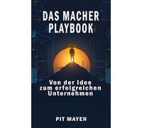 DAS MACHER-PLAYBOOK: Von der Idee zum erfolgreichen Unternehmen (Die komplette Reihe für digitale Sichtbarkeit, Erfolg und Sicherheit im Netz)