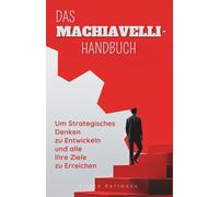 Das Machiavelli-Handbuch : Die 5-Schritte-Methode, um strategisches Denken zu entwickeln und alle Ihre Ziele zu erreichen
