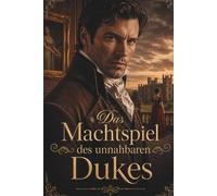 Das Machtspiel des unnahbaren Dukes: Verbotene Geheimnisse und ein Herz aus Eis (Die Pakte der dunklen Dukes)