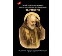 DAS MÄCHTIGSTE HEILUNGSGEBET Inspiriert vom Leben und der Fürsprache des HL. PADRE PIO: Mit Reflexionen, Novene und seelsorgerlicher Begleitung ... Grace Novena Series: The Power of Novenas)