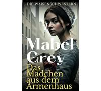 Das Mädchen aus dem Armenhaus: Ein bewegendes historisches Schicksalsdrama (Die Waisenschwestern)
