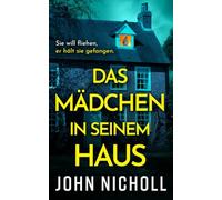 Das Mädchen in seinem Haus: Der düstere Psychothriller über Täuschung, Macht und menschliche Abgründe