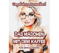 Das Mädchen Mit Dem Kaffee Umgekehrtes Ausmalbuch Für Erwachsene: 34 Schöne Aquarell-Muster | Kreativität, Achtsamkeit, Meditation, Entspannung, Anti-Stress-Malerei