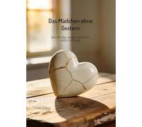 Das Mädchen ohne gestern: Wie ich alles vergaß und mich selbst neu fand (Eine wahre Geschichte über Gedächtnisverlust, Hoffnung und zweite Chancen)