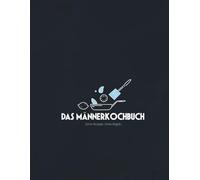 Das Männerkochbuch | Rezeptbuch zum selber schreiben | Männer, Messer, Meisterwerke: Das leere Kochbuch für deine eigenen Rezepte | Dein Kochbuch. Deine Regeln. Deine Rezepte.