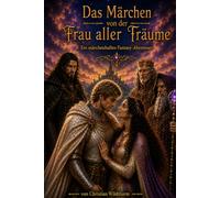 Das Märchen von der Frau aller Träume: Ein zauberhaftes Fantasy-Märchen über Mut, wahre Liebe und das Geheimnis eines magischen Amuletts