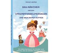 Das Märchen von der Strumpfnadel Prinzessin und dem armen Ritter: Ein märchenhaftes Lesebuch für Kinder und solche, die es werden wollen