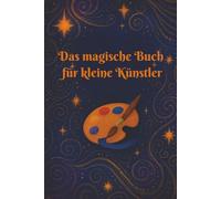 Das magische Buch für kleine Künstler: Kreatives Malbuch für Kinder - Berühmte Kunstwerke neu entdecken, fantasievoll ausmalen und eigene Ideen hinzufügen.
