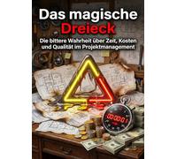 Das magische Dreieck: Die bittere Wahrheit über Zeit, Kosten und Qualität im Projektmanagement