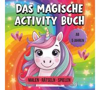 Das magische Einhorn-Activity-Buch! Malen, Rätseln, Spielen - Ein Beschäftigungsbuch für Kinder mit Ausmalbildern.: Zauberhafte Geschenkidee zu Ostern & Geburtstag - ideal für Autofahrten & Reisen!