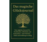Das magische Glücksjournal: Dein tägliches Journal für Dankbarkeit, Selbstliebe und Achtsamkeit - mehr Klarheit, Glück und Erfüllung im Alltag (ein perfektes Geschenk)