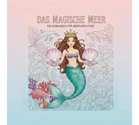 Das magische Meer ein Ausmalbuch für Abenteuerlustige: Abenteuerliche Malreise Unterwasser für Kinder ab 4 Jahren - Mit zauberhaften Meerjungfrauen, ... und vielen weiteren Meeresbewohnern