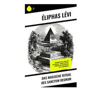 Das magische Ritual des Sanctum Regnum: Geheimnisse des Tarot und der Kabbala - Okkulte Rituale, Symbolik und Spiritualität im 19. Jahrhundert