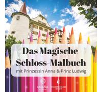 Das Magische Schloss Malbuch mit Prinzessin Anna und Prinz Ludwig: Eine märchenhafte Geschichte zum Ausmalen mit 13 liebevoll gestalteten Schlossmotiven, Rätseln und Abenteuern aus der Luzerner Region