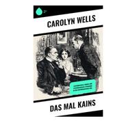 Das Mal Kains: Ein klassischer Detektivroman um Erbschaftsmord, Familiengeheimnisse und trügerische Indizien im New York der 1910er Jahre