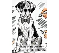 Das Malbuch der großen Hunde: Ausmalbilder mit großen Hunderassen, Dogge, Schäferhund, Cane Corso und viele mehr, für Kinder und Erwachsene