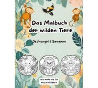 Das Malbuch der wilden Tiere: Dschungel & Savanne