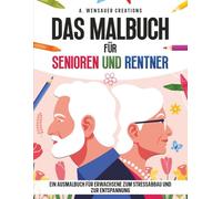 Das Malbuch für Senioren und Rentner: Ein Ausmalbuch für Erwachsene zum Stressabbau und zur Entspannung