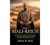DAS MALI-REICH: Die Geschichte des antiken Handels, der Führung und des kulturellen Einflusses in Afrika