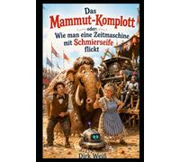 Das Mammut-Komplott oder: Wie man eine Zeitmaschine mit Schmierseife flickt (Professor Bräutigams Zeitreise)