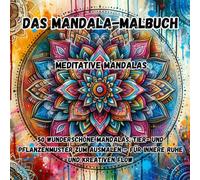 Das Mandala-Malbuch: 50 wunderschöne Mandalas, Tier- und Pflanzenmuster zum Ausmalen - für innere Ruhe und kreativen Flow
