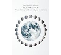 Das Manifestations-Mondtagebuch: Ziele im Einklang mit dem Mondzyklus manifestieren