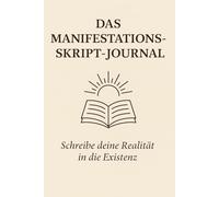 Das Manifestations-Skript-Journal: Eine 90-tägige geführte Praxis für Fokus, Intention und Dankbarkeit