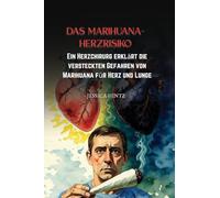 Das Marihuana-Herzrisiko: Ein Herzchirurg erklärt die versteckten Gefahren von Marihuana für Herz und Lunge